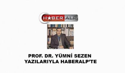 PROF. DR. YÜMNİ SEZEN YAZILARI HABERALP'TE