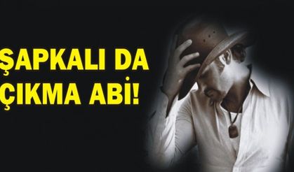  ŞAPKALI DA ÇIKMA ABİ!