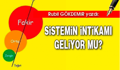 SİSTEMİN İNTİKAMI GELİYOR MU?