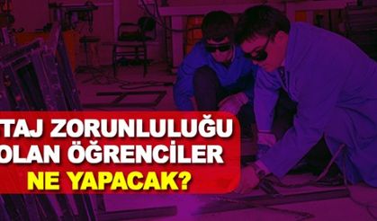 STAJ ZORUNLULUĞU OLAN ÖĞRENCİLER NE YAPACAK?