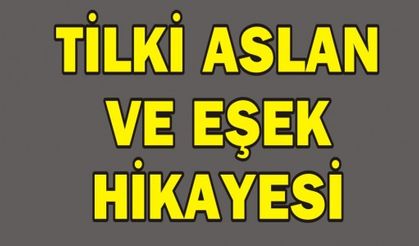 TİLKİ, ASLAN VE EŞEK HİKAYESİ