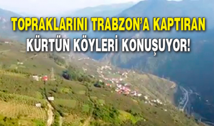 TOPRAKLARINI TRABZON’A KAPTIRAN KÜRTÜN KÖYLERİ KONUŞUYOR! 