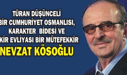 TÛRAN DÜŞÜNCELİ BİR CUMHURİYET OSMANLISI, KARAKTER  BİDESİ VE FİKİR EVLİYASI BİR MÜTEFEKKİR: NEVZAT KÖSOĞLU
