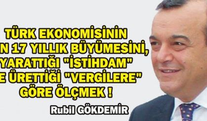TÜRK EKONOMİSİNİN SON 17 YILLIK BÜYÜMESİNİ, YARATTIĞI "İSTİHDAM" VE ÜRETTİĞİ "VERGİLERE" GÖRE ÖLÇMEK !