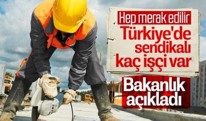 Türkiye'deki sendikalı kaç işçi var Bakanlık açıkladı