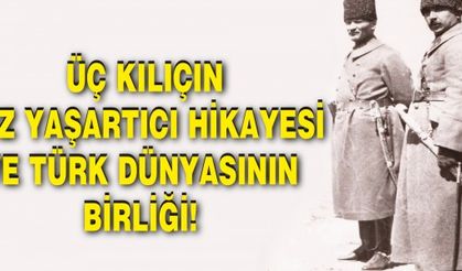  ÜÇ KILIÇIN GÖZ YAŞARTICI HİKAYESİ VE TÜRK DÜNYASININ BİRLİĞİ!