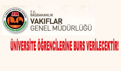 ÜNİVERSİTE ÖĞRENCİLERİNE BURS VERİLECEKTİR!