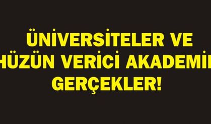 ÜNİVERSİTELER VE HÜZÜN VERİCİ AKADEMİK GERÇEKLER!