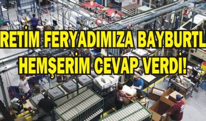 ÜRETİM FERYADIMIZA BAYBURTLU HEMŞERİM CEVAP VERDİ!