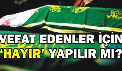 VEFAT EDENLER ADINA HAYIR YAPILIR MI?