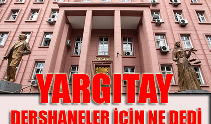 YARGITAY  DERSHANELER İÇİN NE DEDİ