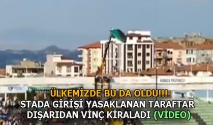 YASAKLI TARAFTAR, STADIN DIŞINDAN VİNÇLE MAÇ İZLEDİ