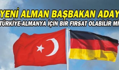 YENİ ALMAN BAŞBAKAN ADAYI TÜRKİYE-ALMANYA İÇİN BİR FIRSAT OLABİLİR Mİ?
