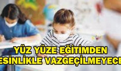 YÜZ YÜZE EĞİTİMDEN KESİNLİKLE VAZGEÇİLMEYECEK
