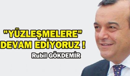 “YÜZLEŞMELERE“ DEVAM EDİYORUZ !