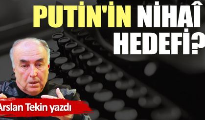 Putin'in nihaî hedefi?