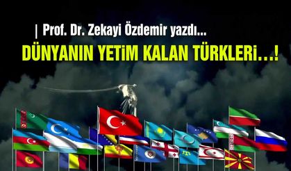 Dünyanın Yetim Kalan Türkleri…!