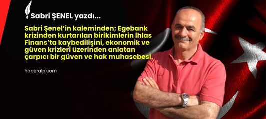 Egebank’tan Kurtardık, İhlas Finans’ta Kaybettik