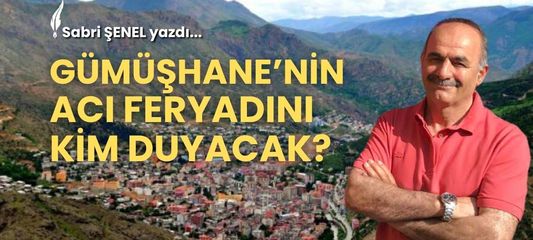 Gümüşhane’nin Acı Feryadını Kim Duyacak?