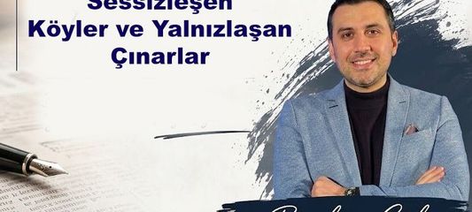Sessizleşen Köyler ve Yalnızlaşan Çınarlar