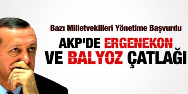 AKP'DE ERGENEKON VE BALYOZ ÇATLAĞI