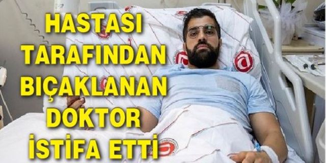 Ankara'da hastası tarafından bıçaklanan doktor istifa etti