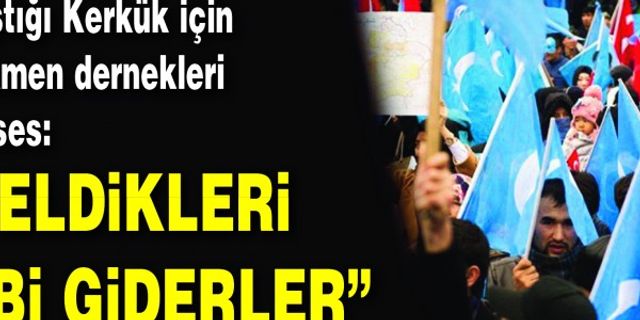 Barzani'nin çökmeye çalıştığı Kerkük için Türkmen Dernekleri tek ses