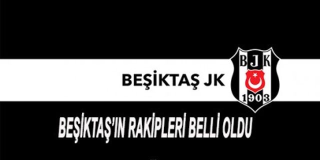 BESIKTAS'IN RAKIPLERI BELLI OLDU: 