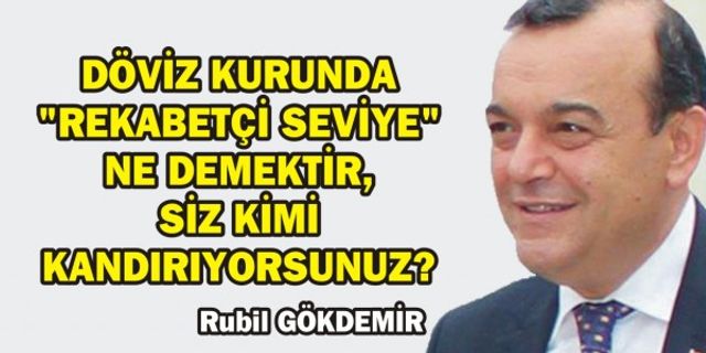 DÖVİZ KURUNDA "REKABETÇİ SEVİYE" NE DEMEKTİR, SİZ KİMİ KANDIRIYORSUNUZ?