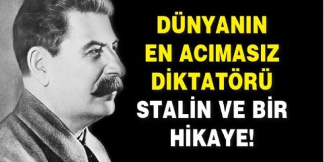 DÜNYANIN EN ACIMASIZ DİKTATÖRÜ STALİN VE BİR HİKAYE!