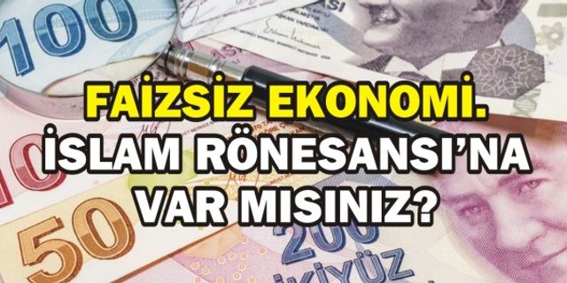 FAİZSİZ EKONOMİ. İSLAM RÖNESANSINA VAR MISINIZ?