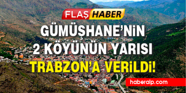 Gümüşhane’nin iki köyünün yarısı Trabzon’a verildi!