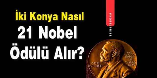 İki Konya Nasıl 21 Nobel Ödülü Alır ?