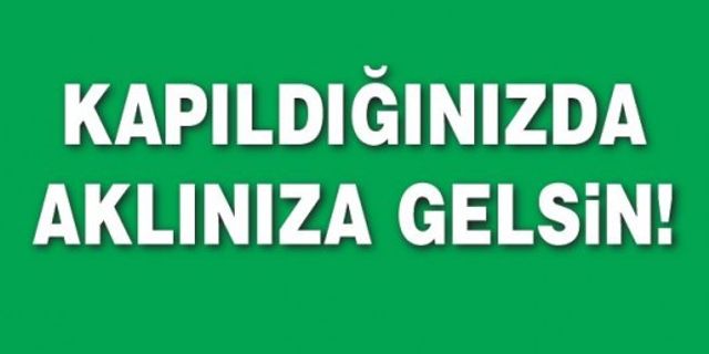 KAPILDIĞINIZDA AKLINIZA GELSİN!
