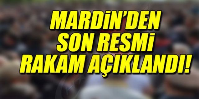 MARDİN'DEN SON RESMİ RAKAM AÇIKLANDI!