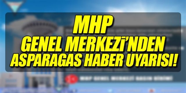 MHP GENEL MERKEZİNDEN ASPARAGAS HABER UYARISI!