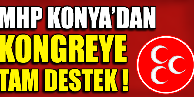 MHP KONYA'DAN KONGREYE TAM DESTEK !