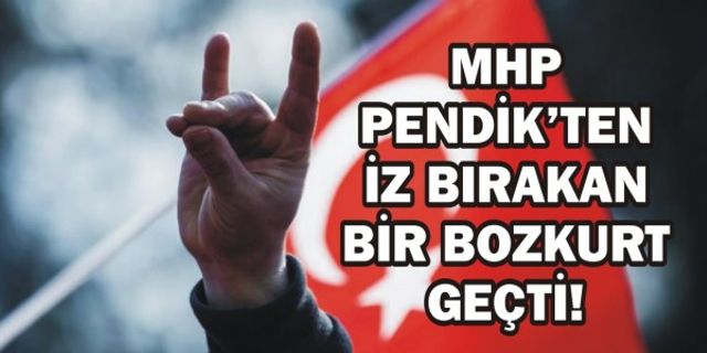MHP PENDİK'TEN İZ BIRAKAN BİR BOZKURT GEÇTİ!