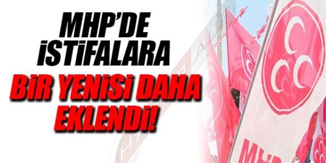 MHP'DE İSTİFALARA BİR YENİSİ DAHA EKLENDİ!