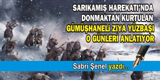 Sarıkamış Harekatı'nda donmaktan kurtulan Gümüşhaneli ziya yüzbaşı o günleri anlatıyor!