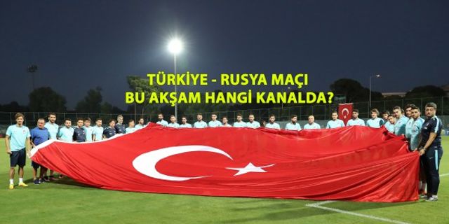 Türkiye-Rusya maçı bu akşam