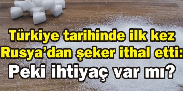 Türkiye tarihinde ilk kez Rusya'dan şeker ithal etti: Peki ihtiyaç var mı?