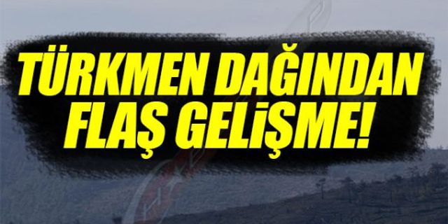 TÜRKMEN DAĞINDAN FLAŞ GELİŞME!