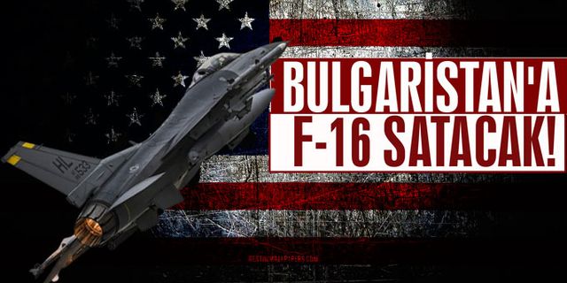 ABD Bulgaristan'a F-16 savaş uçağı satacak