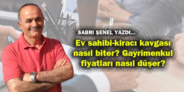 Ev sahibi-kiracı kavgası nasıl biter? Gayrimenkul fiyatları nasıl düşer?