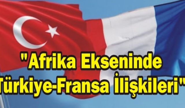 "Afrika Ekseninde Türkiye-Fransa İlişkileri"