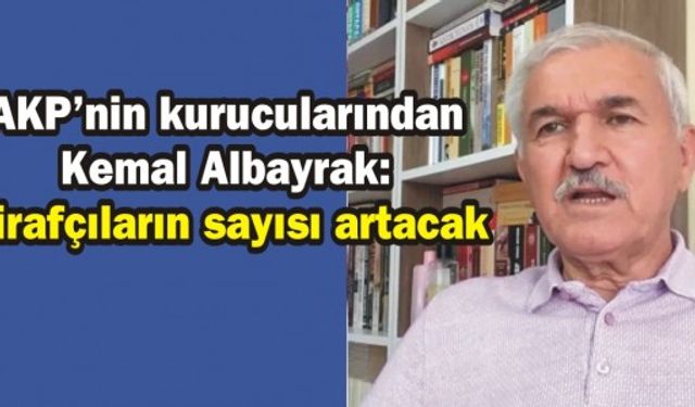 AKP’nin kurucularından Kemal Albayrak: İtirafçıların sayısı artacak