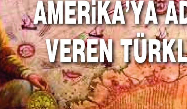 Amerika'ya Adını Veren Türkler