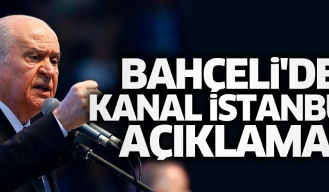 Bahçeli’den ‘Kanal İstanbul’ açıklaması