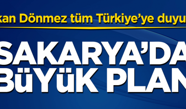 Bakan Dönmez tüm Türkiye’ye duyurdu! Sakarya’da büyük plan